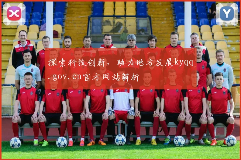 探索科技创新，助力地方发展kyqq.gov.cn官方网站解析
