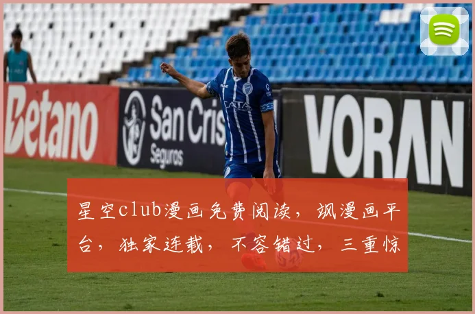星空club漫画免费阅读，飒漫画平台，独家连载，不容错过，三重惊喜等你来