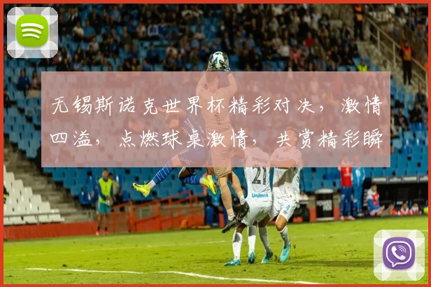 无锡斯诺克世界杯精彩对决，激情四溢，点燃球桌激情，共赏精彩瞬间，不容错过